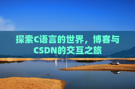 探索C语言的世界，博客与CSDN的交互之旅